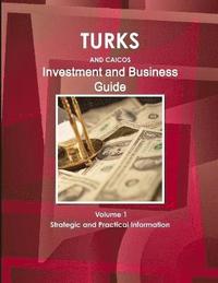 bokomslag Turks and Caicos Investment and Business Guide Volume 1 Strategic and Practical Information