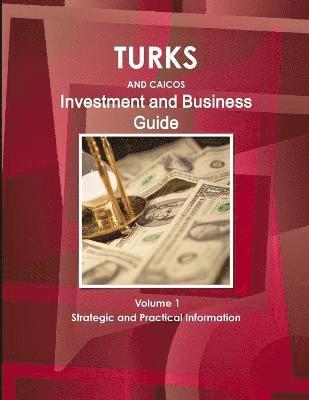 Turks and Caicos Investment and Business Guide Volume 1 Strategic and Practical Information 1