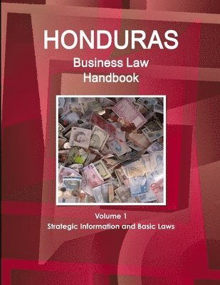 Honduras Business Law Handbook Volume 1 Strategic Information and Basic Laws 1