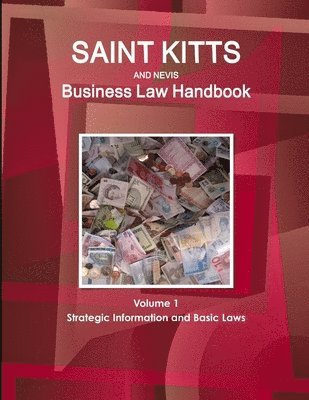 Saint Kitts and Nevis Business Law Handbook Volume 1 Strategic Information and Basic Laws 1