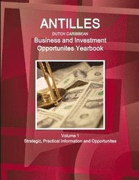 bokomslag Antilles (Dutch Caribbean) Business and Investment Opportunites Yearbook Volume 1 Strategic, Practical Information and Opportunites