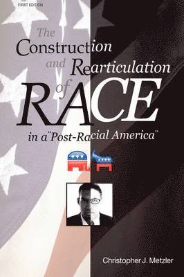 The Construction and Rearticulation of Race in a Post-Racial America 1
