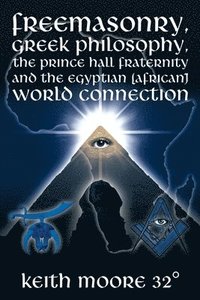 bokomslag Freemasonry, Greek Philosophy, the Prince Hall Fraternity and the Egyptian (African) World Connection