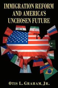 bokomslag Immigration Reform and America's Unchosen Future