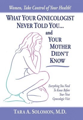 What Your Gynecologist Never Told You...And Your Mother Didn't Know 1