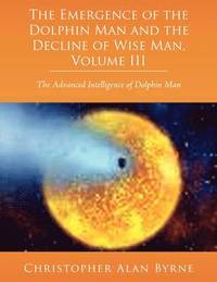 bokomslag The Emergence of Dolphin Man and the Decline of Wise Man, Volume III