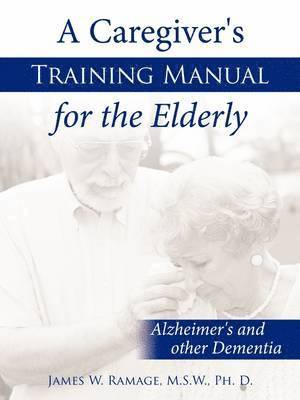 M.S.W. Ph. D. James W. Ramage, M. S. W. Ph. D. James W. Ramage, Ph. D., James W. Ramage, M.S.W., M. S. W. James W. Ramage - Caregiver's Training Manual for the Elderly, Häftad