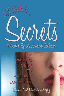 Secrets Revealed By A Medical Collector, The Patient's Guide to Avoiding Bankruptcy 1
