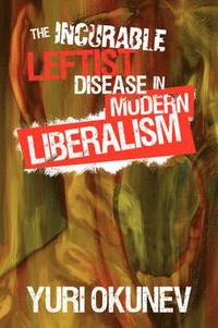 bokomslag The Incurable Leftist Disease in Modern Liberalism