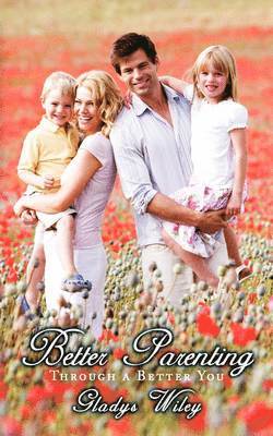 Gladys Wiley - Better Parenting Through a Better You, Häftad