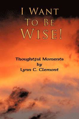 I Want To Be Wise!