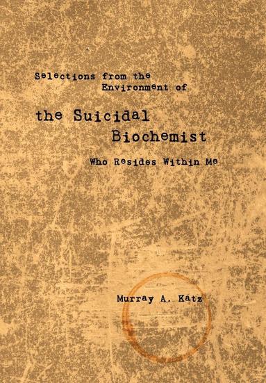 bokomslag Selections from the Environment of the Suicidal Biochemist Who Resides Within Me