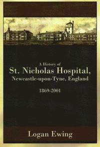 bokomslag History of St. Nicholas Hospital, Newcastle-upon-Tyne, England 1869-2001