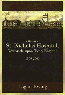 bokomslag A History of St. Nicholas Hospital, Newcastle-upon-Tyne, England 1869-2001