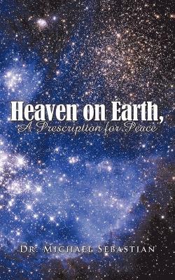 Heaven on Earth, a Prescription for Peace 1