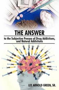 bokomslag The Answer to the Subjective Process of Drug Addictions, and Natural Addictions