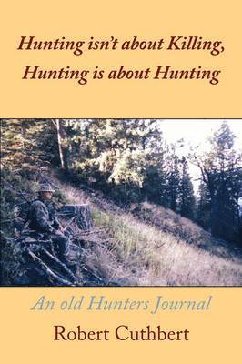 Robert Cuthbert - Hunting Isn't About Killing, Hunting is About Hunting, Häftad