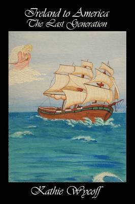 Kathie Wycoff - Ireland to America The Last Generation, Häftad