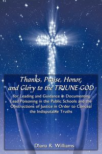 bokomslag Thanks, Praise, Honor, and Glory to the TRIUNE GOD for Leading and Guidance in Documenting Lead Poisoning in the Public Schools and the Obstructions of Justice in Order to Conceal the Indisputable