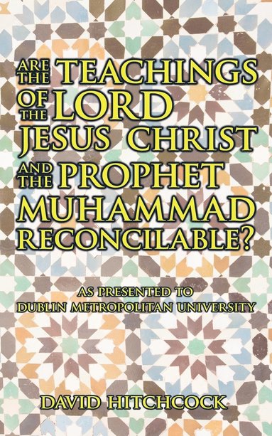 David Hitchcock - Are the Teachings of the Lord Jesus Christ and the Prophet Muhammad Reconcilable?, Häftad