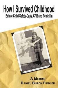 bokomslag How I Survived Childhood Before Child-Safety-Caps, CPR and Penicillin