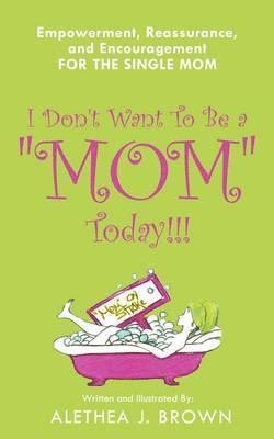 I Don't Want To Be a &quot;Mom&quot; Today!!! 1