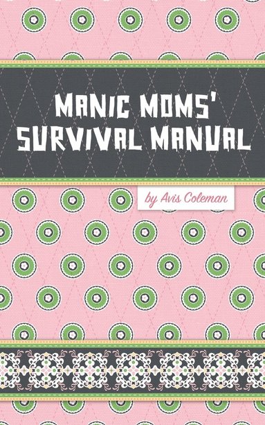 bokomslag Manic Moms' Survival Manual
