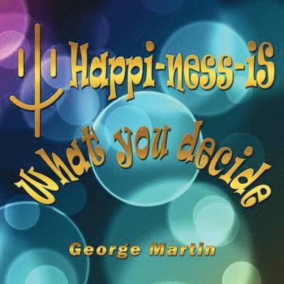 George Martin - Happi-ness-iS What You Decide, Häftad