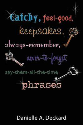 Catchy, Feel-good, Keepsakes, Always-remember, Never-to-forget, Say-them-all-the-time Phrases