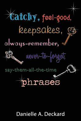 Catchy, Feel-good, Keepsakes, Always-remember, Never-to-forget, Say-them-all-the-time Phrases 1