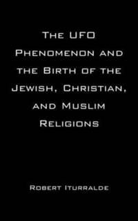 bokomslag The UFO Phenomenon and the Birth of the Jewish, Christian, and Muslim Religions