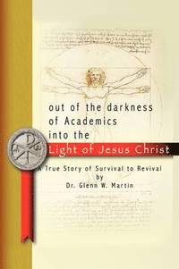 bokomslag Out of the Darkness of Academics into the Light of Jesus Christ-