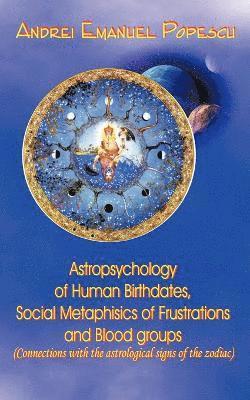 Andrei Popescu - Astropsychology of Human Birthdates, Social Metaphysics of Frustrations and Blood Groups, Häftad