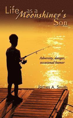 James A. Smith, James a. Smith - Life as a Moonshiner's Son, Häftad