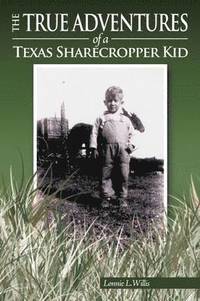 bokomslag The True Adventures of a Texas Sharecropper Kid