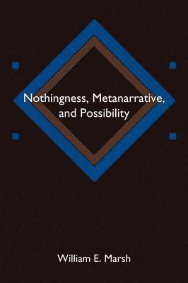 William E. Marsh - Nothingness, Metanarrative, and Possibility, Häftad