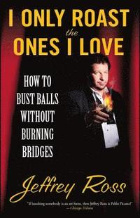 bokomslag I Only Roast the Ones I Love: How to Bust Balls Without Burning Bridges