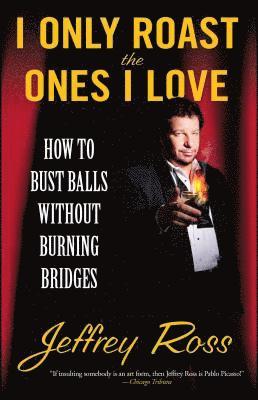 I Only Roast the Ones I Love: How to Bust Balls Without Burning Bridges 1