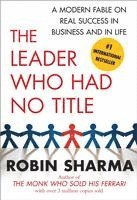 Robin Sharma - The Leader Who Had No Title: A Modern Fable on Real Success in Business and in Life, Häftad