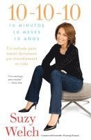 10-10-10 (10-10-10; Spanish Edition): 10 Minutos, 10 Meses, 10 Años: Un Método Para Tomar Decisions Que Transformará Su Vida 1