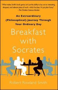 bokomslag Breakfast with Socrates: An Extraordinary (Philosophical) Journey Through Your Ordinary Day