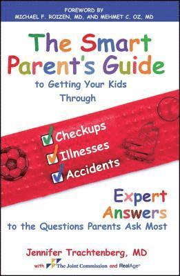 bokomslag Smart Parent's Guide to Getting Your Kids Through Checkups, Illnesses, and Accidents: Expert Answers to the Questions Parents Ask Most