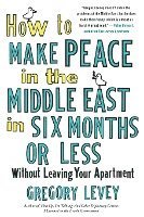 bokomslag How to Make Peace in the Middle East in Six Months or Less: Without Leaving Your Apartment