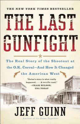 Jeff Guinn - The Last Gunfight: The Real Story of the Shootout at the O.K. Corral-And How It Changed the American West, Häftad