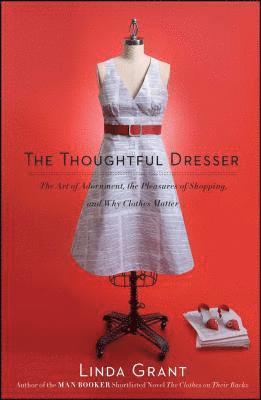 bokomslag The Thoughtful Dresser: The Art of Adornment, the Pleasures of Shopping, and Why Clothes Matter