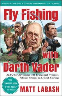 bokomslag Fly Fishing with Darth Vader: And Other Adventures with Evangelical Wrestlers, Political Hitmen, and Jewish Cowboys