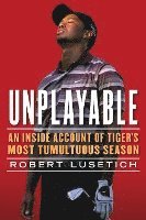 bokomslag Unplayable: An Inside Account of Tiger's Most Tumultuous Season