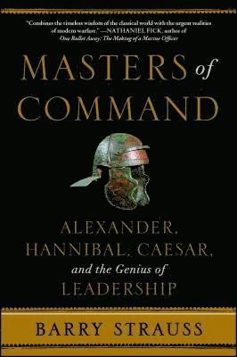 Barry Strauss - Masters of Command: Alexander, Hannibal, Caesar, and the Genius of Leadership, Häftad