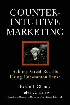 Kevin J. Clancy, Peter C. Krieg - Counterintuitive Marketing, Häftad