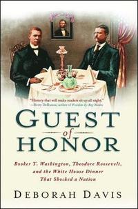 bokomslag Guest of Honor: Booker T. Washington, Theodore Roosevelt, and the White House Dinner That Shocked a Nation